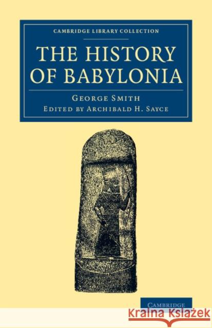 The History of Babylonia George, F. Smith Archibald H. Sayce 9781108079044