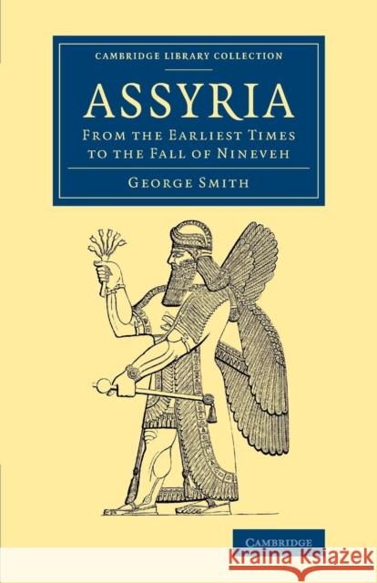 Assyria: From the Earliest Times to the Fall of Nineveh George, F. Smith 9781108079068 Cambridge University Press