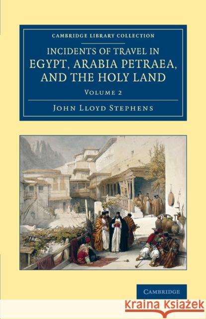 Incidents of Travel in Egypt, Arabia Petraea, and the Holy Land Stephens, John Lloyd 9781108079259 Cambridge University Press