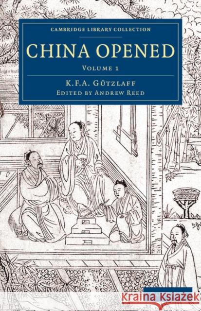 China Opened: Or, a Display of the Topography, History, Customs, Manners, Arts, Manufactures, Commerce, Literature, Religion, Jurisp Gützlaff, Karl Friedrich August 9781108079433 Cambridge University Press