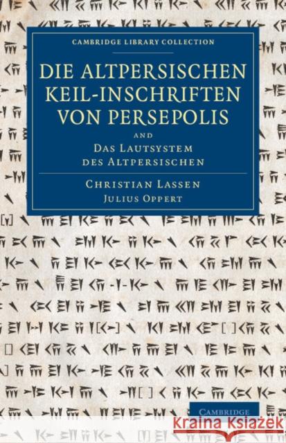 Die Altpersischen Keil-Inschriften Von Persepolis: And Das Lautsystem Des Altpersischen Christian Lassen Julius Oppert 9781108079624 Cambridge University Press