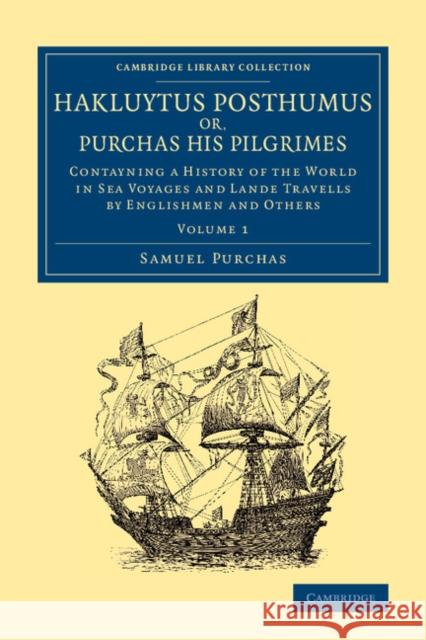Hakluytus Posthumus Or, Purchas His Pilgrimes: Contayning a History of the World in Sea Voyages and Lande Travells by Englishmen and Others Samuel Purchas 9781108079648