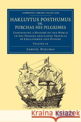 Hakluytus Posthumus Or, Purchas His Pilgrimes: Contayning a History of the World in Sea Voyages and Lande Travells by Englishmen and Others Samuel Purchas   9781108080019