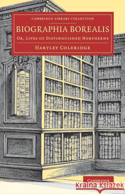 Biographia Borealis: Or, Lives of Distinguished Northerns Coleridge, Hartley 9781108080088