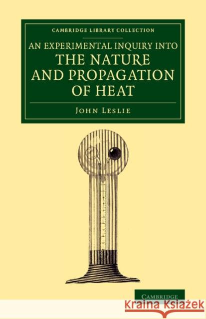 An Experimental Inquiry Into the Nature and Propagation of Heat John Leslie   9781108080170 Cambridge University Press