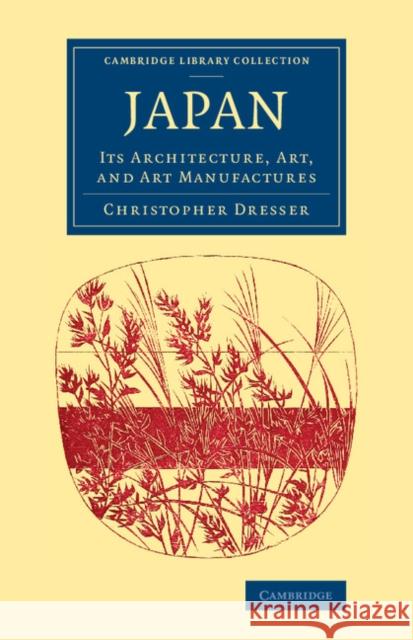 Japan: Its Architecture, Art, and Art Manufactures Dresser, Christopher 9781108080613 Cambridge University Press