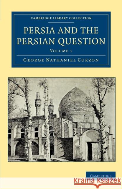 Persia and the Persian Question George Nathaniel Curzon 9781108080842 Cambridge University Press