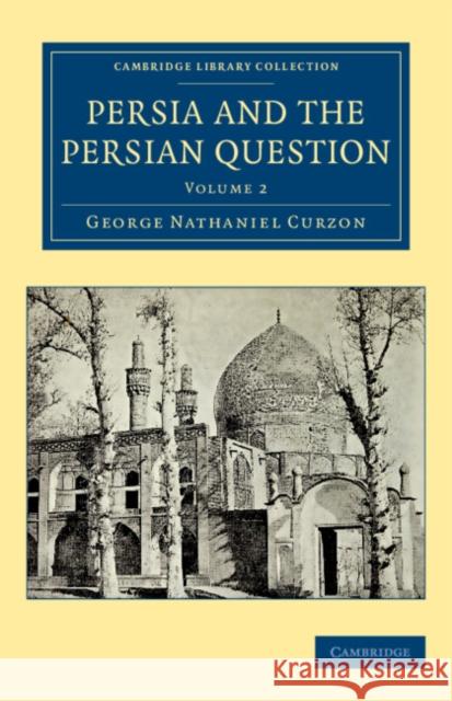 Persia and the Persian Question George Nathaniel Curzon   9781108080859 Cambridge University Press