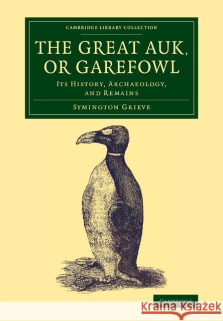 The Great Auk, or Garefowl: Its History, Archaeology, and Remains Grieve, Symington 9781108081474 Cambridge University Press