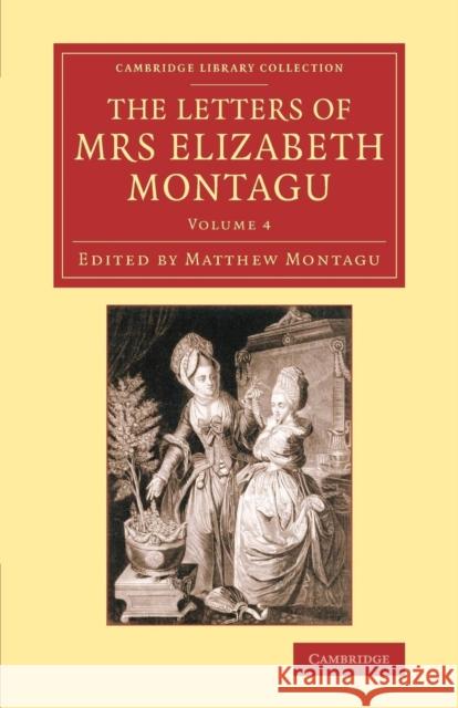 The Letters of Mrs Elizabeth Montagu: With Some of the Letters of her Correspondents Elizabeth Montagu, Matthew Montagu 9781108081726 Cambridge University Press