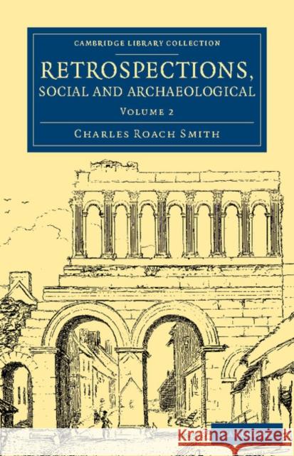 Retrospections, Social and Archaeological Charles Roach Smith   9781108081771 Cambridge University Press