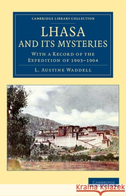 Lhasa and Its Mysteries: With a Record of the Expedition of 1903-1904 Waddell, L. Austine 9781108081818 Cambridge University Press