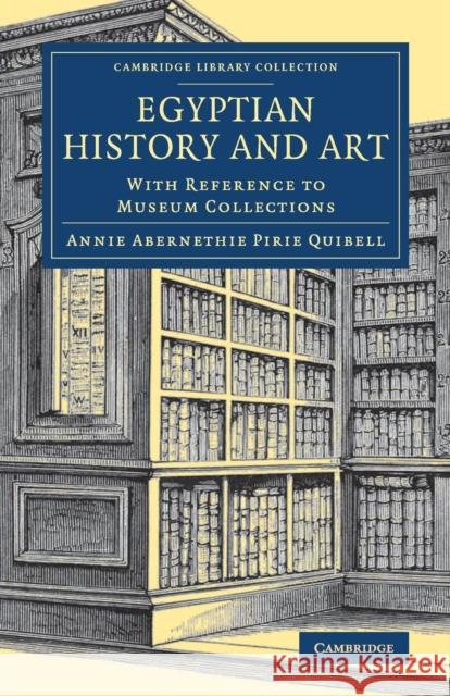 Egyptian History and Art: With Reference to Museum Collections Quibell, Annie Abernethie Pirie 9781108081962