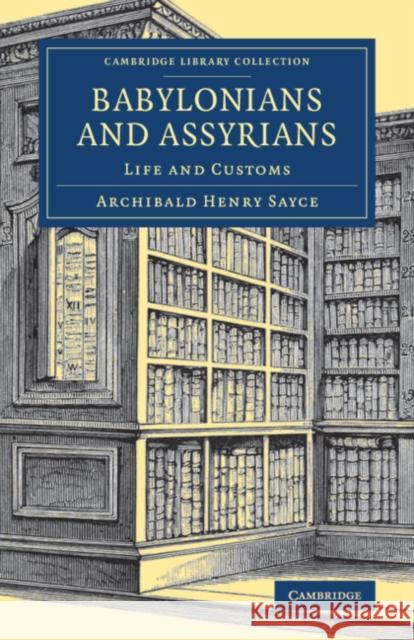 Babylonians and Assyrians: Life and Customs Sayce, Archibald Henry 9781108082365