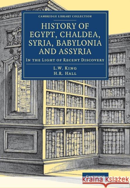 History of Egypt, Chaldea, Syria, Babylonia and Assyria: In the Light of Recent Discovery Leonard William King H. R. Hall  9781108082372