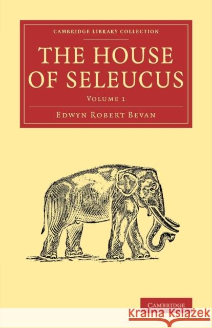 The House of Seleucus Edwyn Robert Bevan   9781108082754 Cambridge University Press
