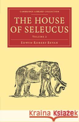 The House of Seleucus Edwyn Robert Bevan   9781108082761 Cambridge University Press