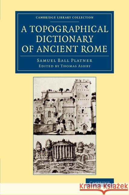 A Topographical Dictionary of Ancient Rome Samuel Ball Platner Thomas Ashby 9781108083249