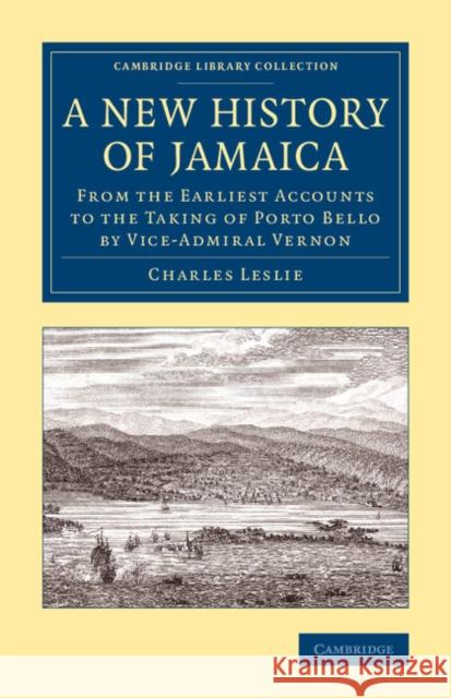 A New History of Jamaica: From the Earliest Accounts to the Taking of Porto Bello by Vice-Admiral Vernon Leslie, Charles 9781108083430 Cambridge University Press