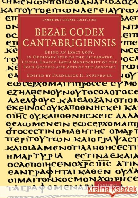 Bezae Codex Cantabrigiensis: Being an Exact Copy, in Ordinary Type, of the Celebrated Uncial Graeco-Latin Manuscript of the Four Gospels and Acts o Scrivener, Frederick Henry Ambrose 9781108083720