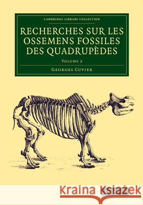 Recherches Sur Les Ossemens Fossiles Des Quadrupèdes Cuvier, Georges 9781108083768