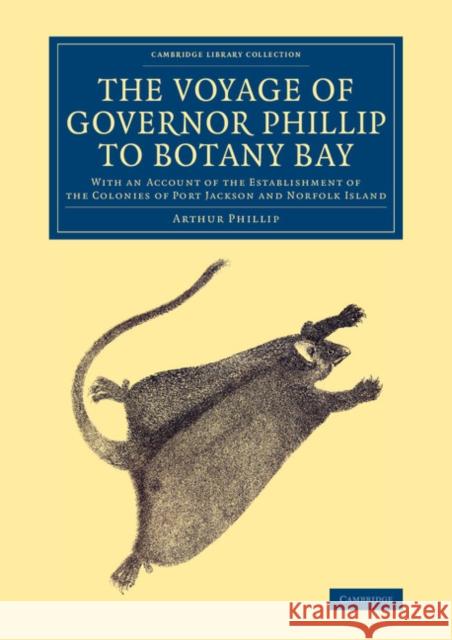 The Voyage of Governor Phillip to Botany Bay: With an Account of the Establishment of the Colonies of Port Jackson and Norfolk Island Phillip, Arthur 9781108083829 Cambridge University Press