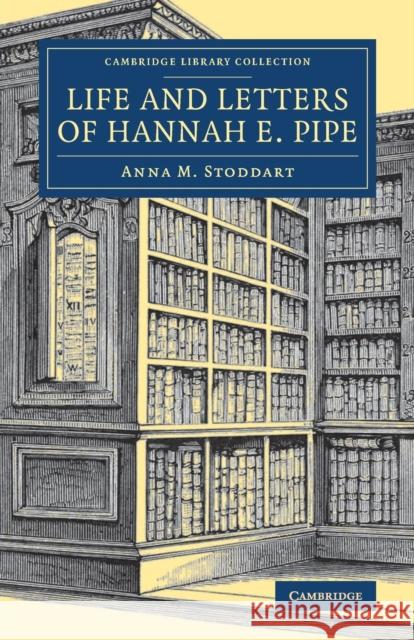 Life and Letters of Hannah E. Pipe Anna M. Stoddart 9781108083898 Cambridge University Press