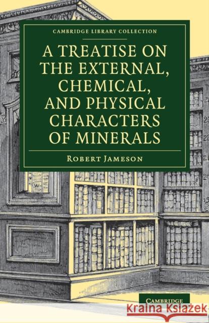 A Treatise on the External, Chemical, and Physical Characters of Minerals Robert Jameson 9781108084215 Cambridge University Press