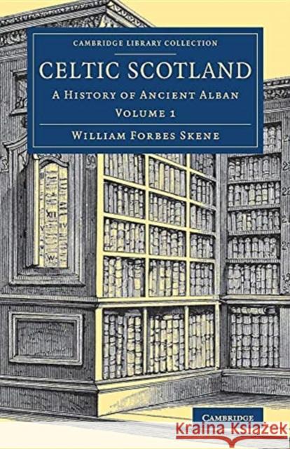 Celtic Scotland: A History of Ancient Alban Skene, William Forbes 9781108084260