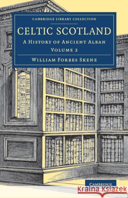 Celtic Scotland: A History of Ancient Alban Skene, William Forbes 9781108084277