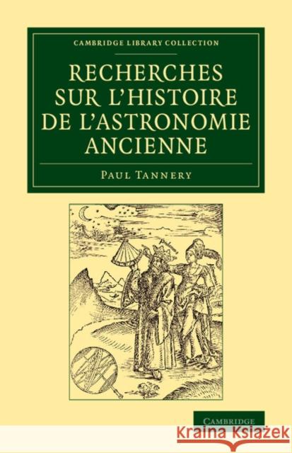 Recherches Sur l'Histoire de l'Astronomie Ancienne Tannery, Paul 9781108084482