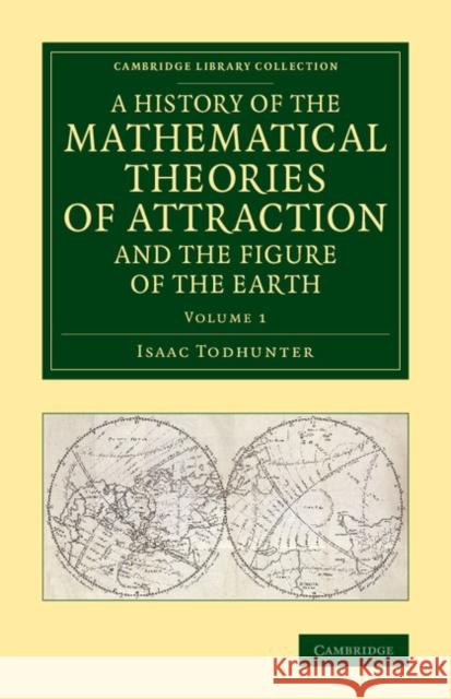 A History of the Mathematical Theories of Attraction and the Figure of the Earth: From the Time of Newton to That of Laplace Todhunter, Isaac 9781108084574 Cambridge University Press