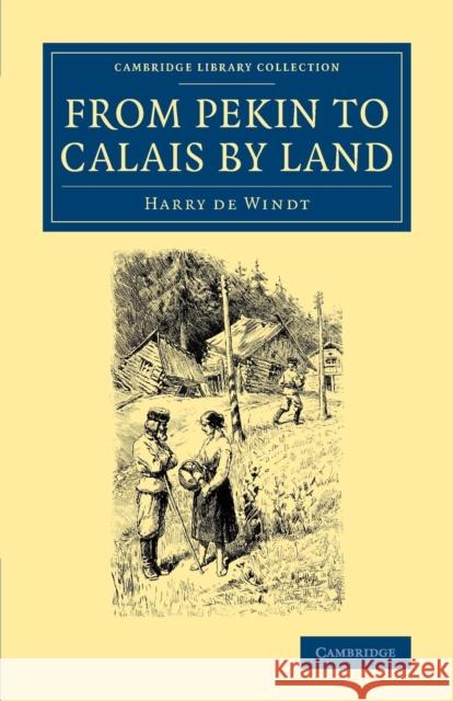 From Pekin to Calais by Land Harry De Windt   9781108084635 Cambridge University Press