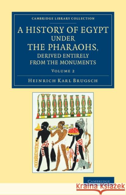 A History of Egypt Under the Pharaohs, Derived Entirely from the Monuments: Volume 2: To Which Is Added a Memoir on the Exodus of the Israelites and t Brugsch, Heinrich Karl 9781108084734