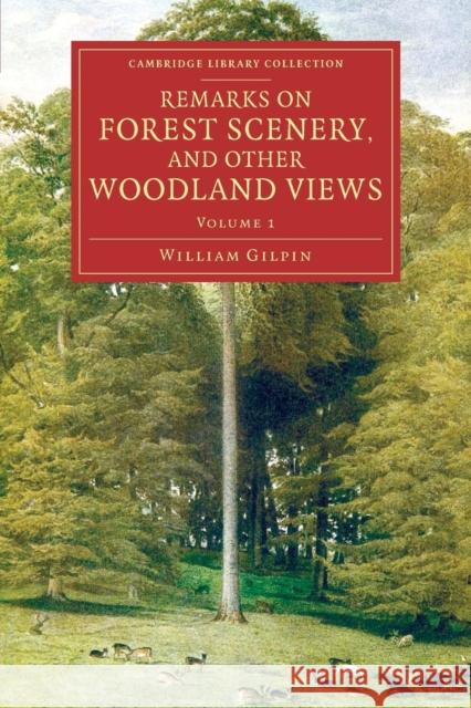 Remarks on Forest Scenery, and Other Woodland Views: Illustrated by the Scenes of New-Forest in Hampshire Gilpin, William 9781108084857 Cambridge University Press