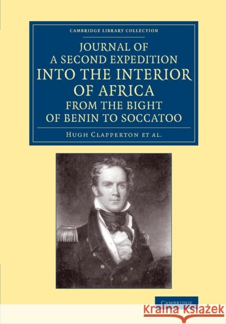 Journal of a Second Expedition Into the Interior of Africa from the Bight of Benin to Soccatoo: To Which Is Added, the Journal of Richard Lander from Clapperton, Hugh 9781108084888 Cambridge University Press