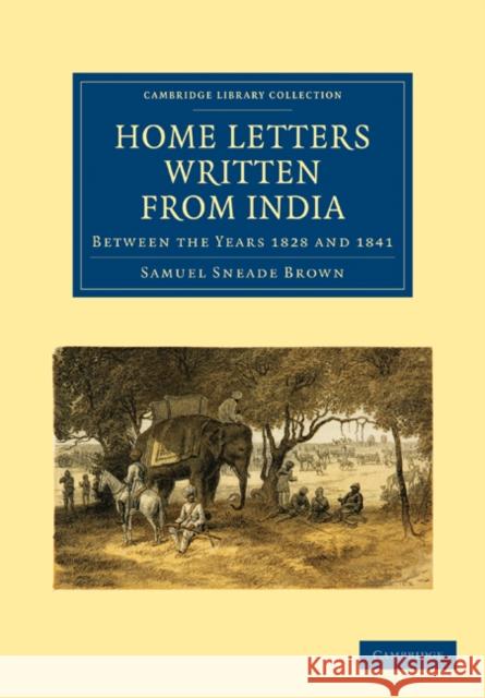 Home Letters Written from India: Between the Years 1828 and 1841 Brown, Samuel Sneade 9781108134170 Cambridge University Press