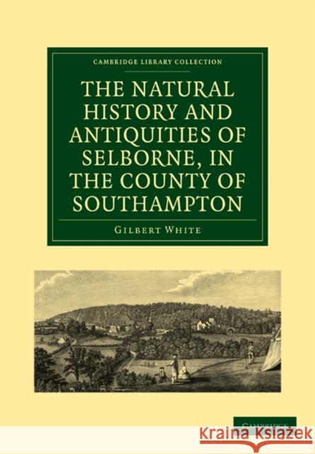 The Natural History and Antiquities of Selborne, in the County of Southampton Gilbert White 9781108138369 Cambridge University Press