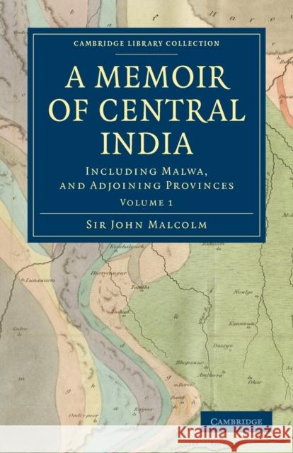 A Memoir of Central India: Including Malwa, and Adjoining Provinces Malcolm, John 9781108172431 Cambridge University Press