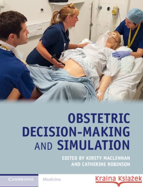 Obstetric Decision-Making and Simulation Kirsty MacLennan Catherine Robinson 9781108296779