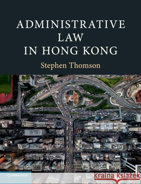 Administrative Law in Hong Kong Stephen Thomson 9781108400329 Cambridge University Press
