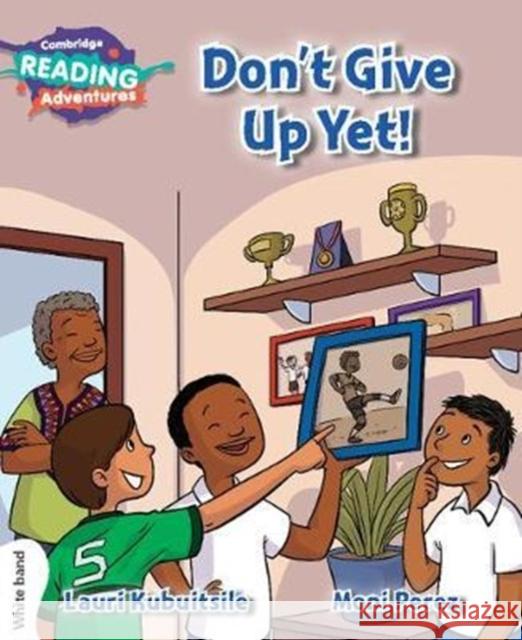 Cambridge Reading Adventures Don't Give Up Yet! White Band Lauri Kubuitsile, Moni Perez 9781108400787 Cambridge University Press