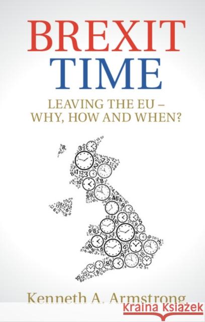 Brexit Time: Leaving the Eu - Why, How and When? Armstrong, Kenneth A. 9781108401272 Cambridge University Press
