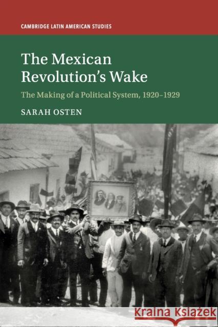 The Mexican Revolution's Wake: The Making of a Political System, 1920-1929 Sarah Osten 9781108401289 Cambridge University Press