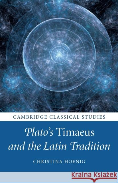 Plato's Timaeus and the Latin Tradition Christina Hoenig 9781108402392 Cambridge University Press