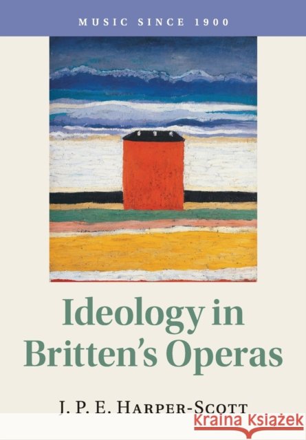 Ideology in Britten's Operas J. P. E. Harper-Scott 9781108402873