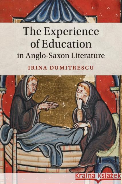 The Experience of Education in Anglo-Saxon Literature Irina (Rheinische Friedrich-Wilhelms-Universitat Bonn) Dumitrescu 9781108403368 Cambridge University Press