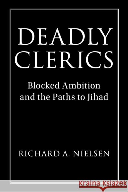 Deadly Clerics: Blocked Ambition and the Paths to Jihad Richard A. Nielsen 9781108404051