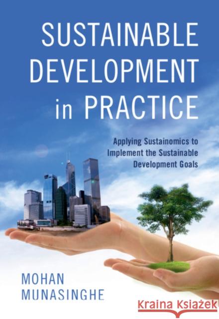 Sustainability in the Twenty-First Century: Applying Sustainomics to Implement the Sustainable Development Goals Mohan Munasinghe 9781108404150 Cambridge University Press
