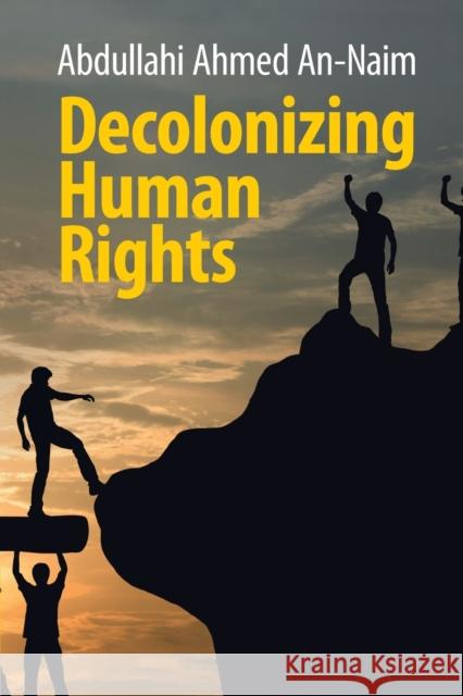 Decolonizing Human Rights Abdullahi Ahmed An-Naim 9781108404570